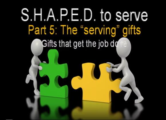 S.H.A.P.E.D to Serve – Part 5 – The Serving gifts – 5/21/2023