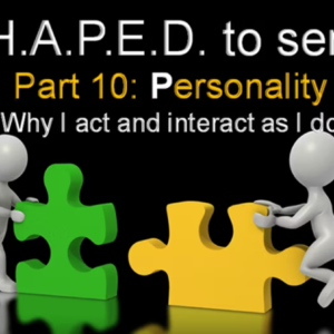 S.H.A.P.E.D To Serve (Part 10) Personality-Why I Act and Interact the way I do – 8/27/2023