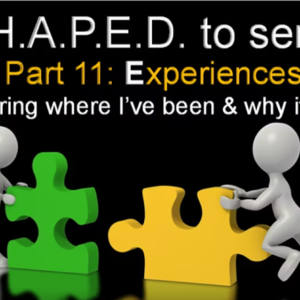 S.H.A.P.E.D To Serve (Part 11) Experiences-Discovering Where I’ve Been and Why it Matters- 8/3/2023