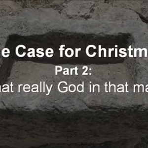The Case For Christmas- Part 2 – Was That Really God in That Manger? – 12/17/2023