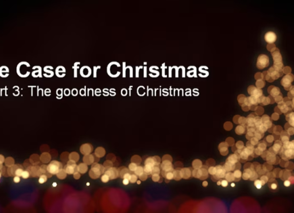 The Case For Christmas – Part 3 – The Goodness of Christmas – 12/24/2023