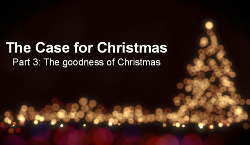 The Case For Christmas – Part 3 – The Goodness of Christmas – 12/24/2023