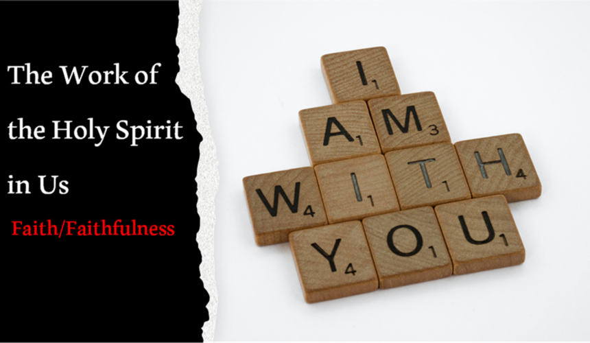 The Work of the Holy Spirit in Us – Faith & Faithfulness (Lesson 6) 5/5/2024